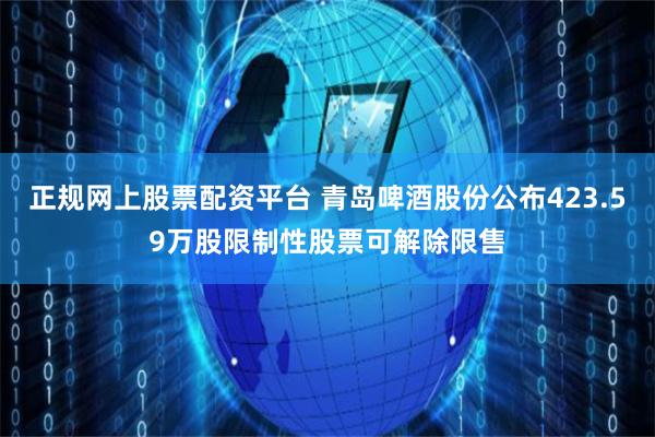 正规网上股票配资平台 青岛啤酒股份公布423.59万股限制性股票可解除限售