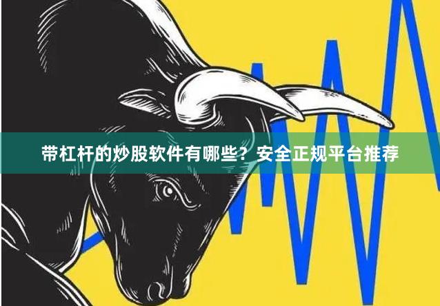 带杠杆的炒股软件有哪些？安全正规平台推荐