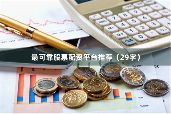 最可靠股票配资平台推荐（29字）